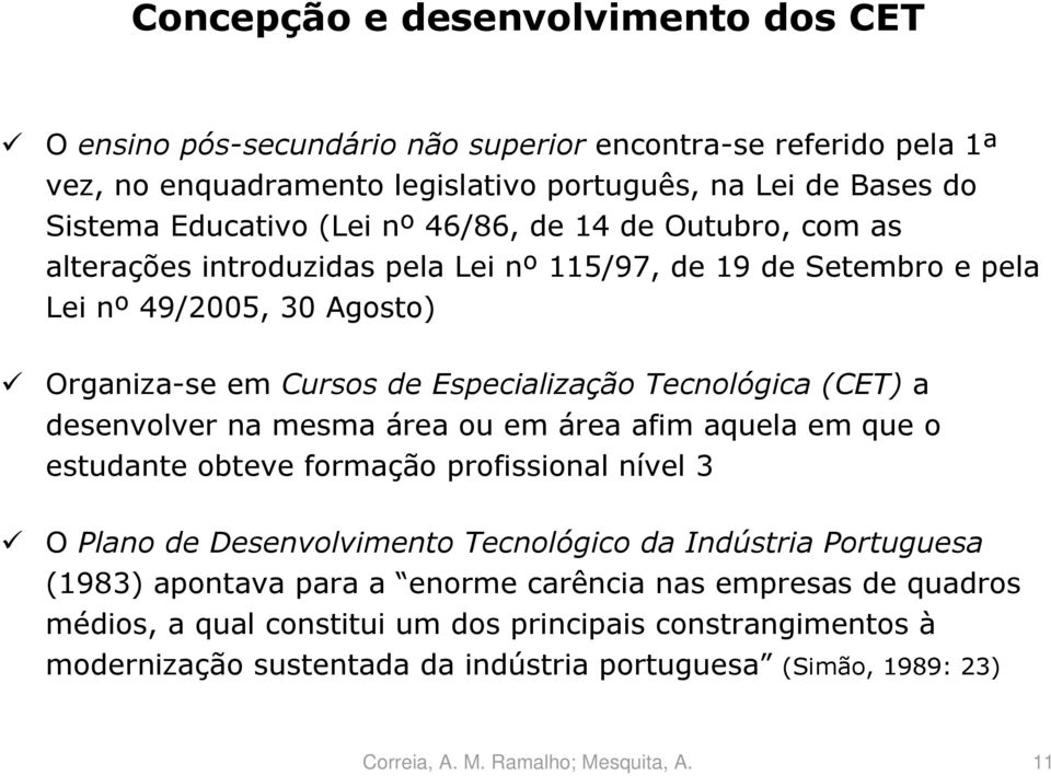 Tecnológica (CET) a desenvolver na mesma área ou em área afim aquela em que o estudante obteve formação profissional nível 3 O Plano de Desenvolvimento Tecnológico da Indústria