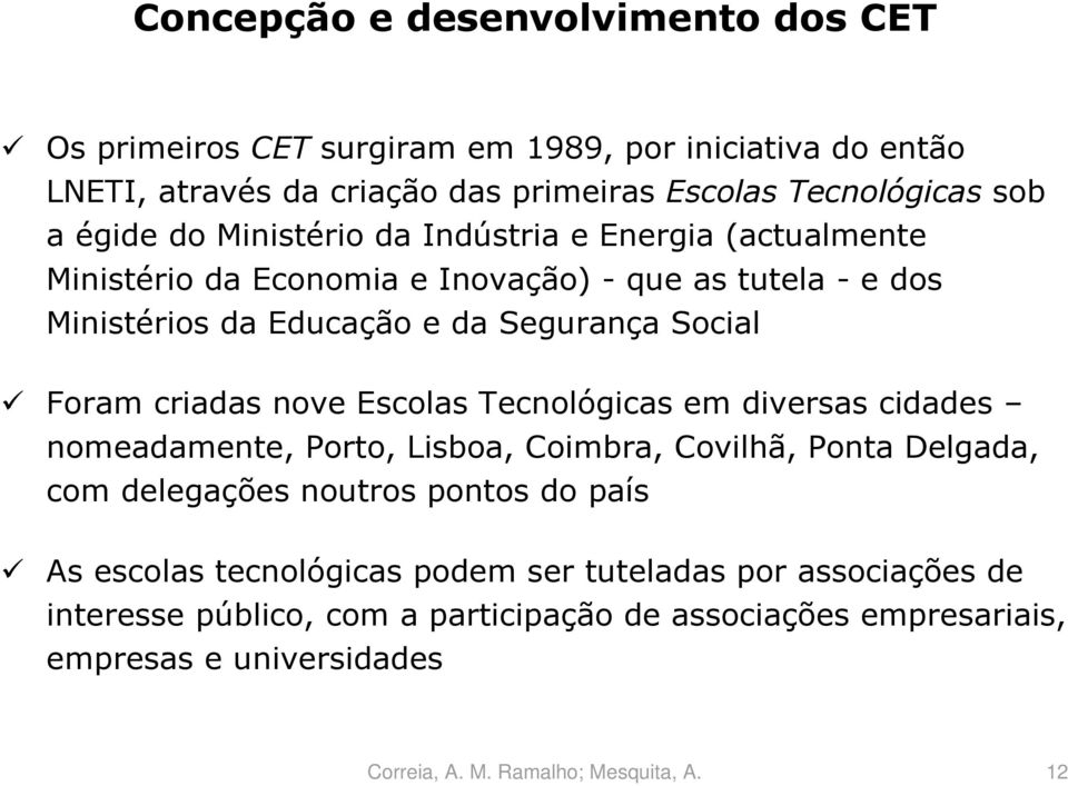 Social Foram criadas nove Escolas Tecnológicas em diversas cidades nomeadamente, Porto, Lisboa, Coimbra, Covilhã, Ponta Delgada, com delegações noutros pontos