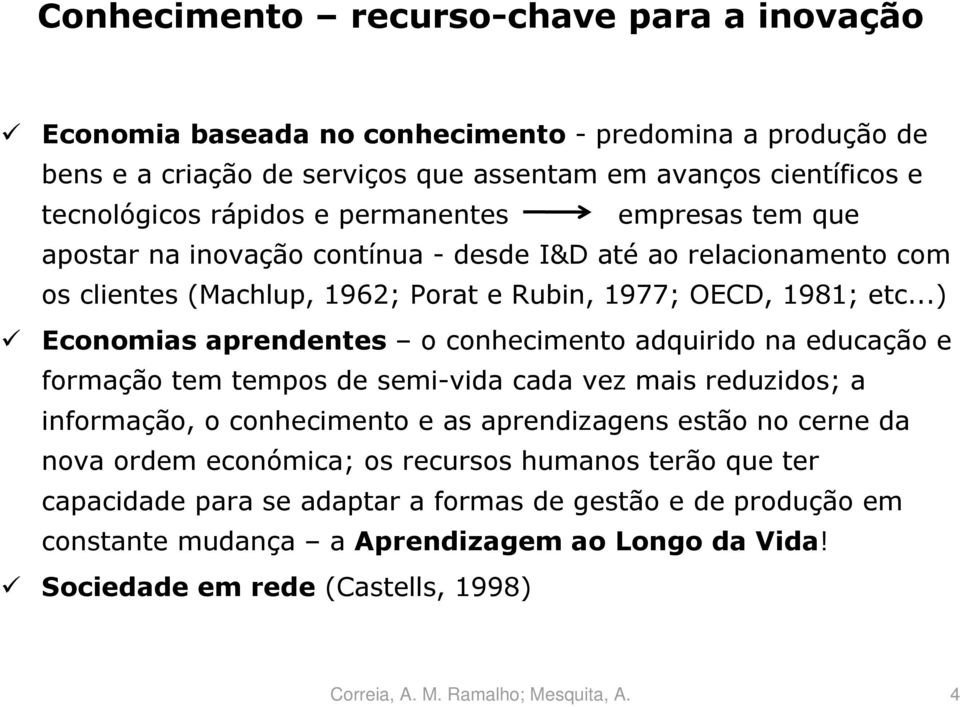 ..) Economias aprendentes o conhecimento adquirido na educação e formação tem tempos de semi-vida cada vez mais reduzidos; a informação, o conhecimento e as aprendizagens estão no cerne