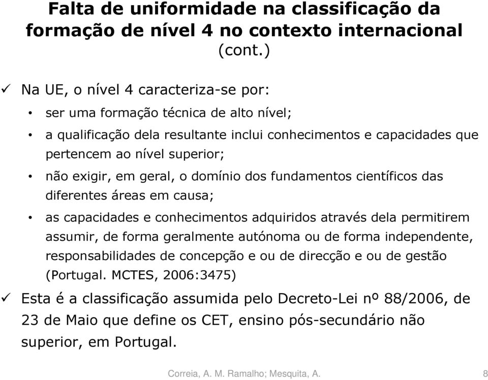 exigir, em geral, o domínio dos fundamentos científicos das diferentes áreas em causa; as capacidades e conhecimentos adquiridos através dela permitirem assumir, de forma geralmente