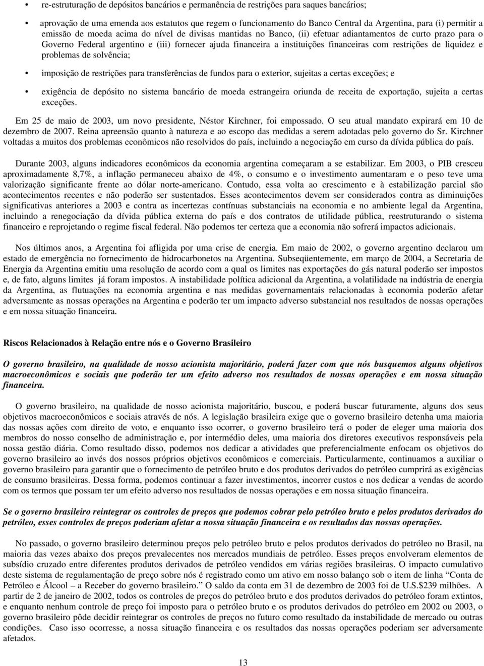 financeiras com restrições de liquidez e problemas de solvência; imposição de restrições para transferências de fundos para o exterior, sujeitas a certas exceções; e exigência de depósito no sistema