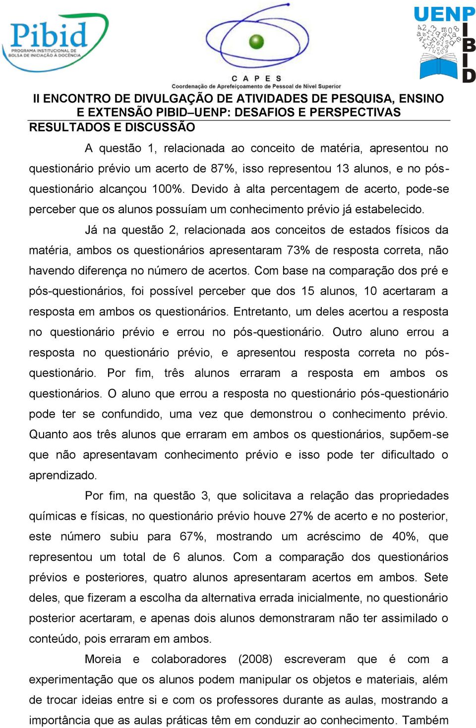 Já na questão 2, relacionada aos conceitos de estados físicos da matéria, ambos os questionários apresentaram 73% de resposta correta, não havendo diferença no número de acertos.