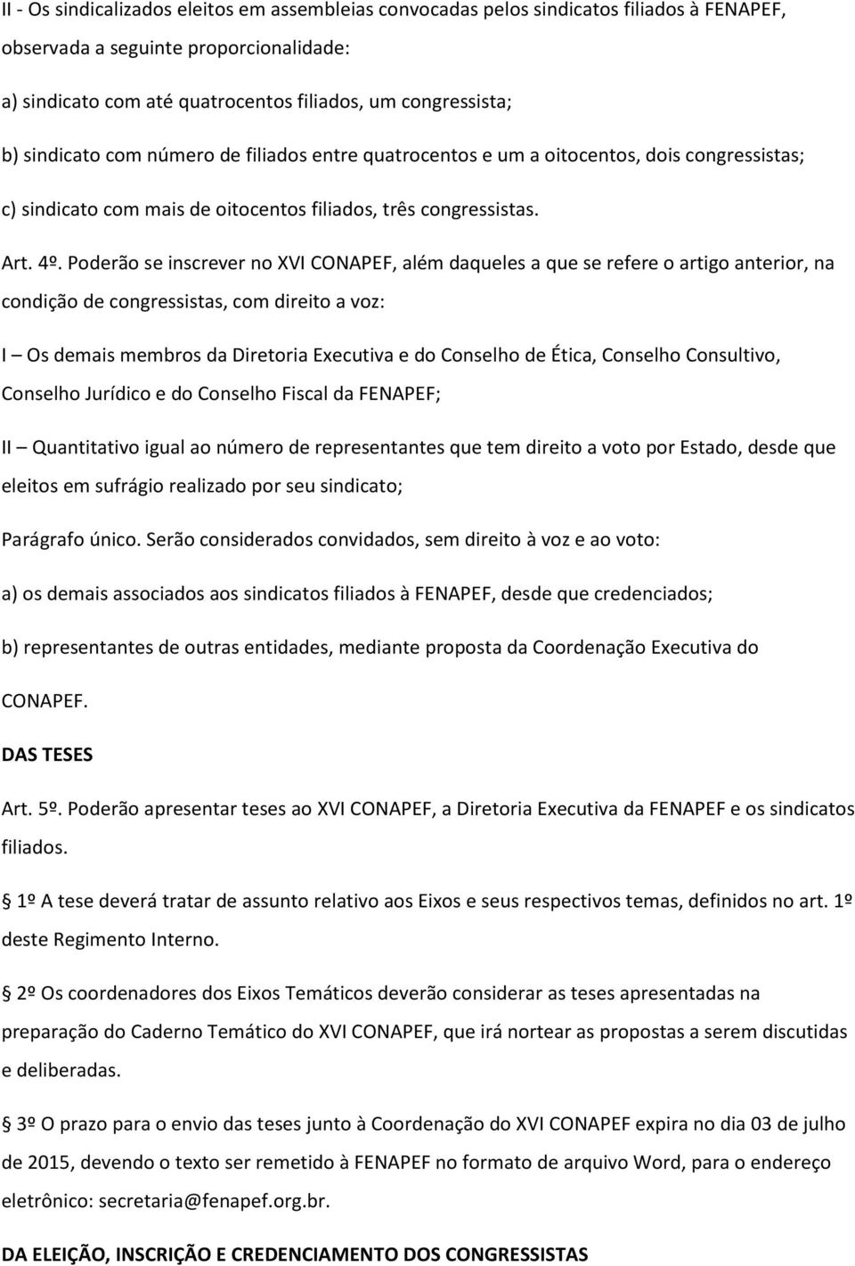 Poderão se inscrever no XVI CONAPEF, além daqueles a que se refere o artigo anterior, na condição de congressistas, com direito a voz: I Os demais membros da Diretoria Executiva e do Conselho de