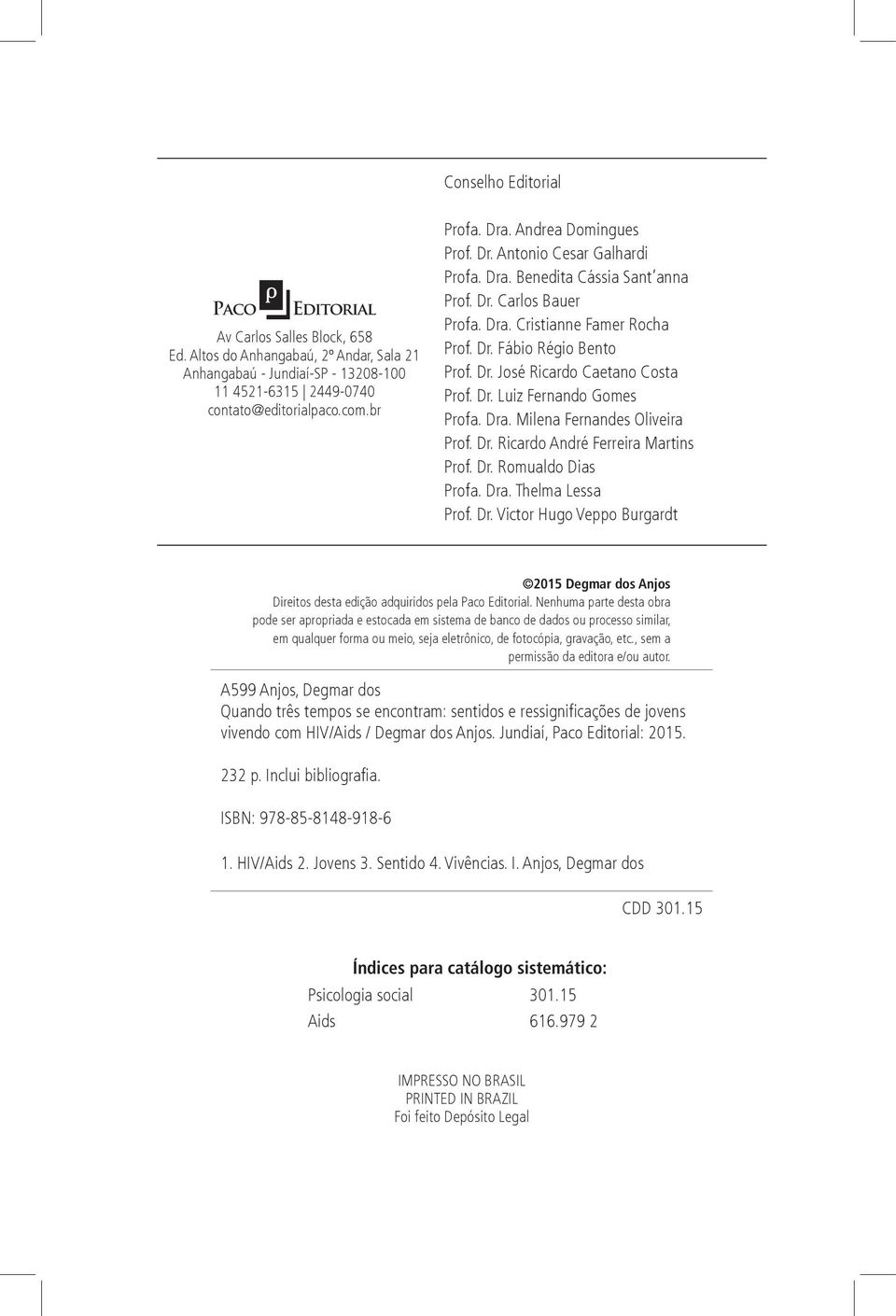 Dr. Luiz Fernando Gomes Profa. Dra. Milena Fernandes Oliveira Prof. Dr. Ricardo André Ferreira Martins Prof. Dr. Romualdo Dias Profa. Dra. Thelma Lessa Prof. Dr. Victor Hugo Veppo Burgardt 2015 Degmar dos Anjos Direitos desta edição adquiridos pela Paco Editorial.