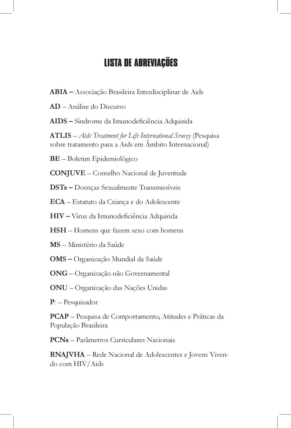 Adolescente HIV Vírus da Imunodeficiência Adquirida HSH Homens que fazem sexo com homens MS Ministério da Saúde OMS Organização Mundial da Saúde ONG Organização não Governamental ONU Organização das