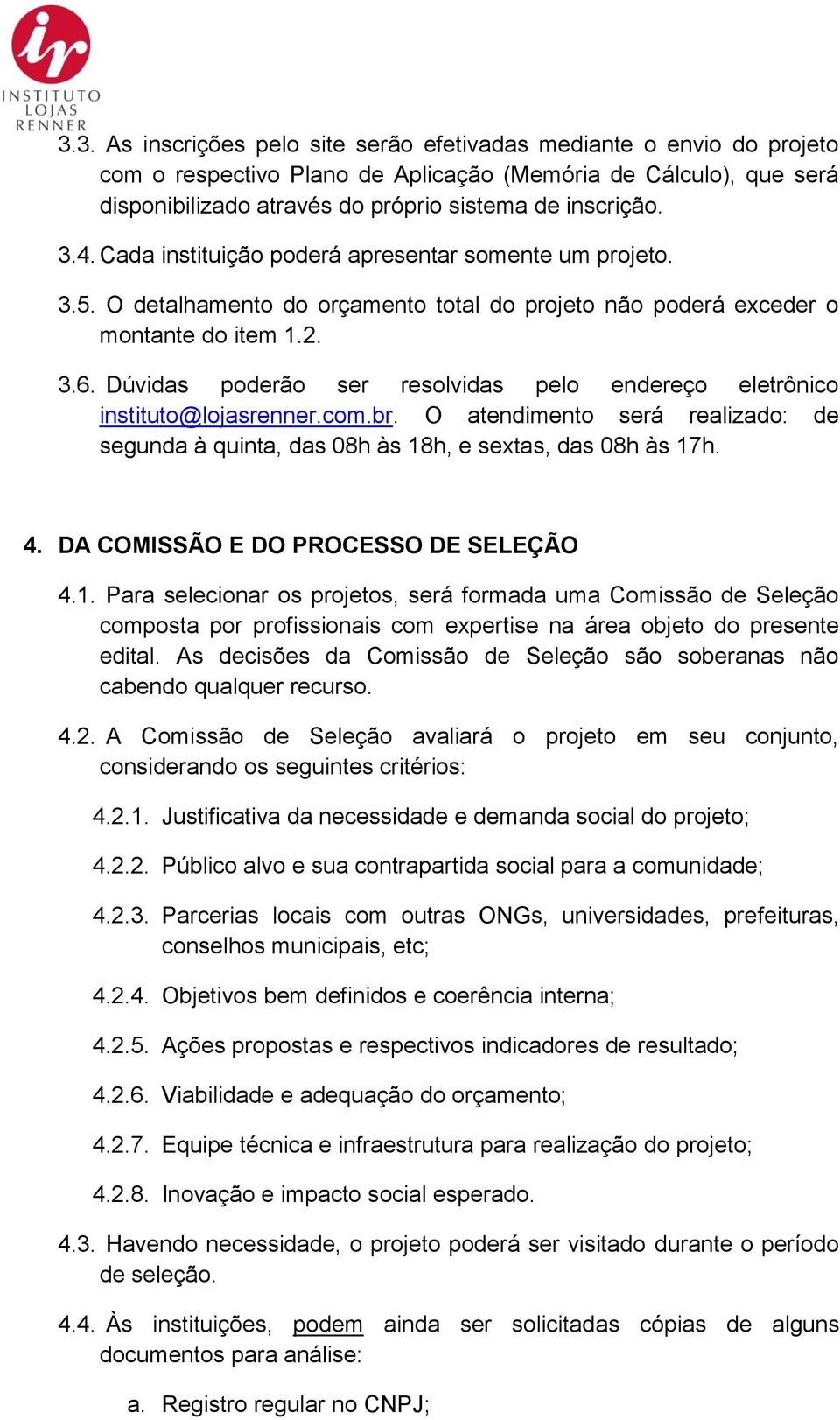 Dúvidas poderão ser resolvidas pelo endereço eletrônico instituto@lojasrenner.com.br. O atendimento será realizado: de segunda à quinta, das 08h às 18h, e sextas, das 08h às 17h. 4.