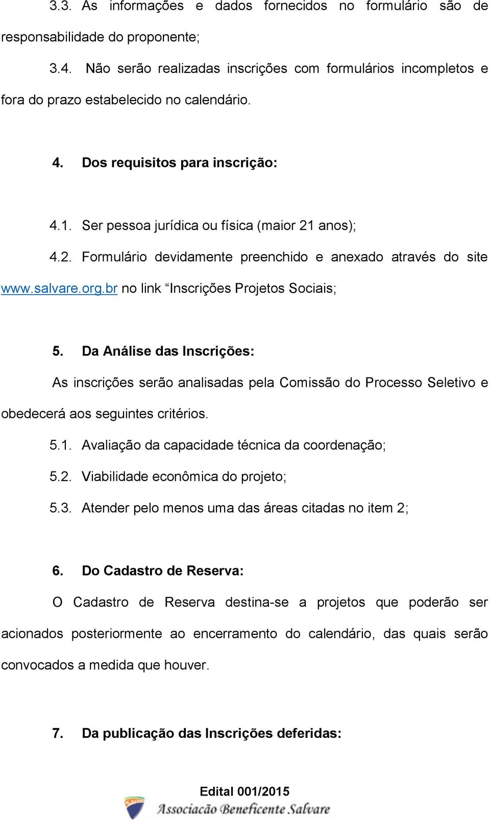 br no link Inscrições Projetos Sociais; 5. Da Análise das Inscrições: As inscrições serão analisadas pela Comissão do Processo Seletivo e obedecerá aos seguintes critérios. 5.1.