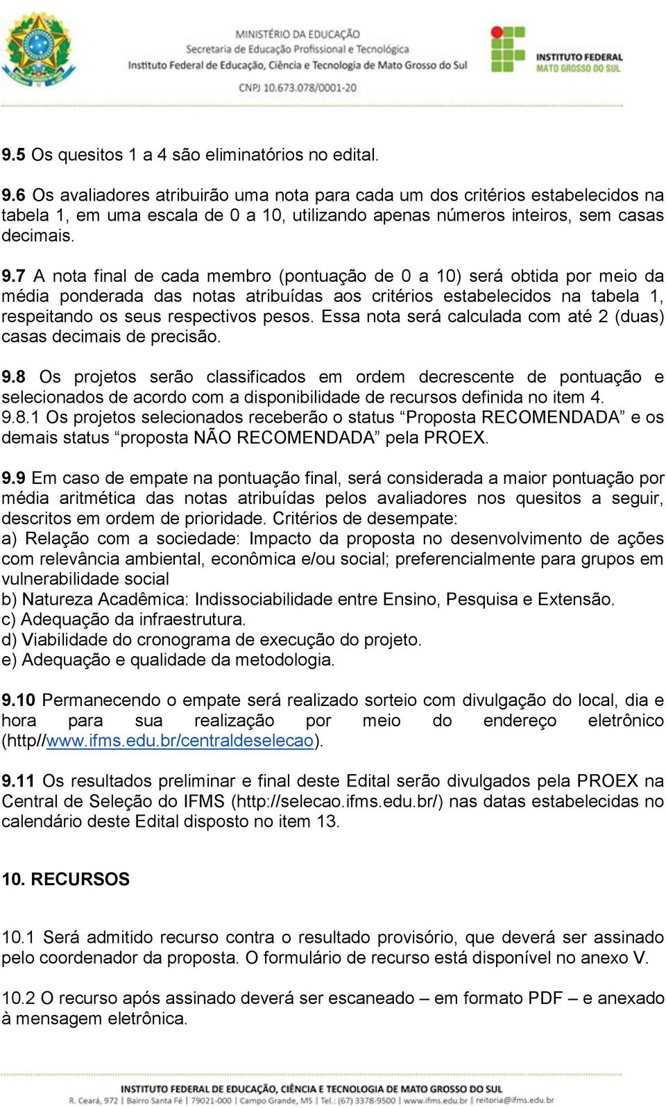 7 A nota final de cada membro (pontuação de 0 a 10) será obtida por meio da média ponderada das notas atribuídas aos critérios estabelecidos na tabela 1, respeitando os seus respectivos pesos.