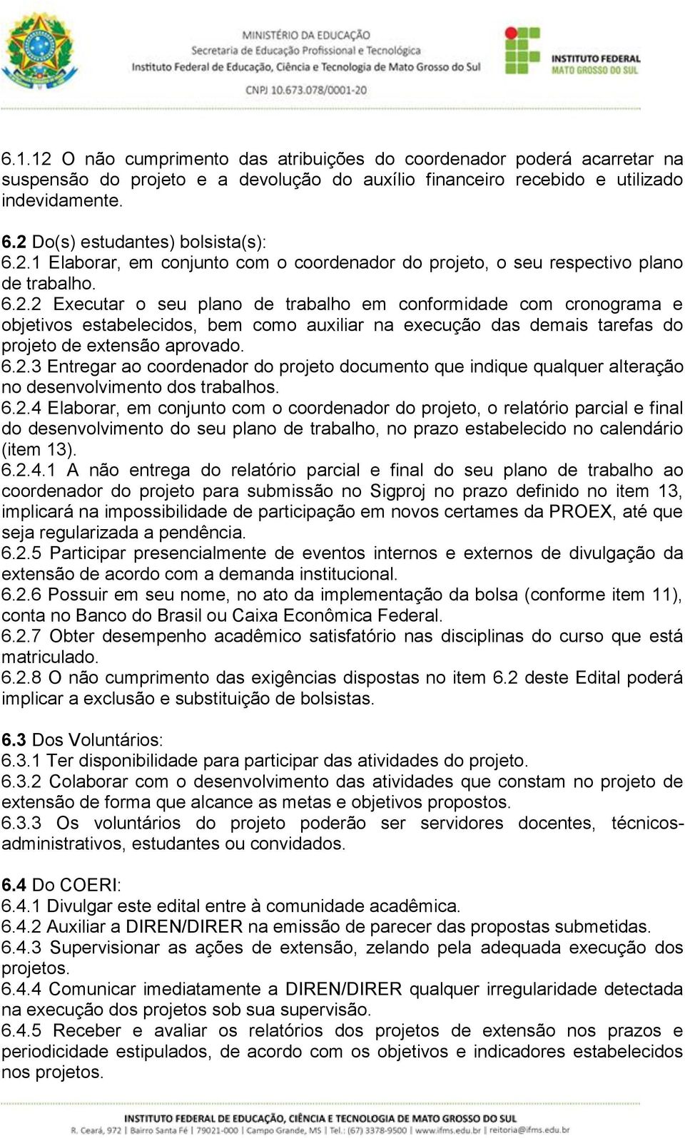 6.2.3 Entregar ao coordenador do projeto documento que indique qualquer alteração no desenvolvimento dos trabalhos. 6.2.4 Elaborar, em conjunto com o coordenador do projeto, o relatório parcial e final do desenvolvimento do seu plano de trabalho, no prazo estabelecido no calendário (item 13).