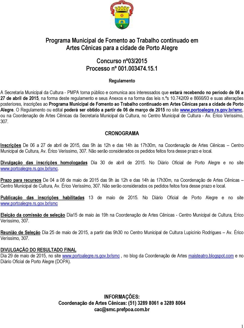 1 Regulamento A Secretaria Municipal da Cultura - PMPA torna público e comunica aos interessados que estará recebendo no período de 06 a 27 de abril de 2015, na forma deste regulamento e seus Anexos