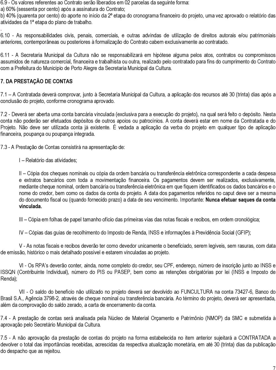 10 - As responsabilidades civis, penais, comerciais, e outras advindas de utilização de direitos autorais e/ou patrimoniais anteriores, contemporâneas ou posteriores à formalização do Contrato cabem