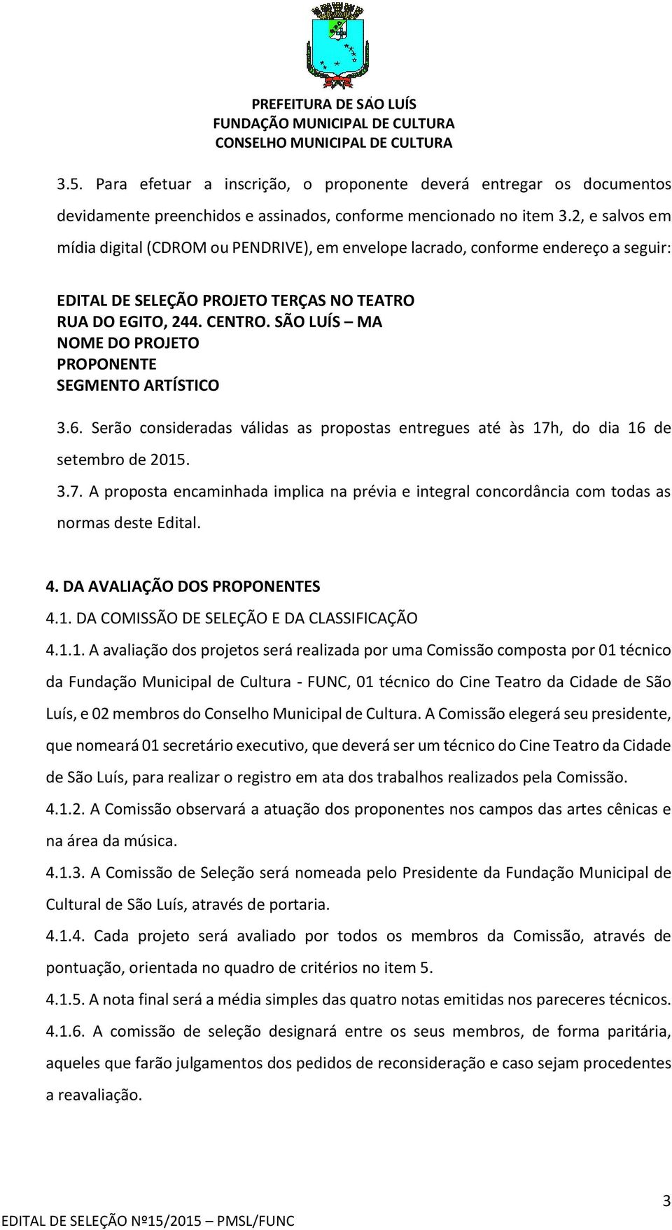 SÃO LUÍS MA NOME DO PROJETO PROPONENTE SEGMENTO ARTÍSTICO 3.6. Serão consideradas válidas as propostas entregues até às 17h