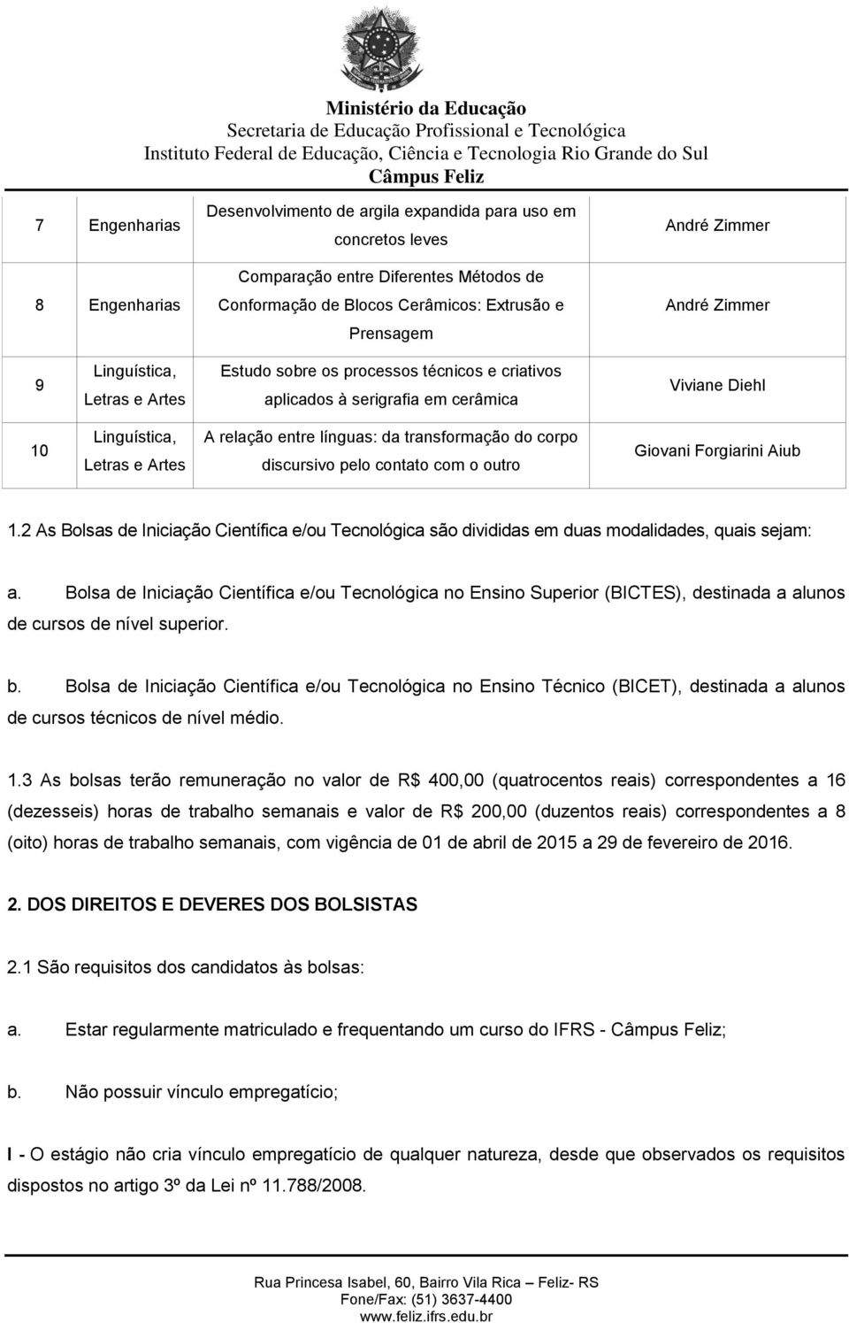 transformação do corpo discursivo pelo contato com o outro Giovani Forgiarini Aiub 1.2 As Bolsas de Iniciação Científica e/ou Tecnológica são divididas em duas modalidades, quais sejam: a.