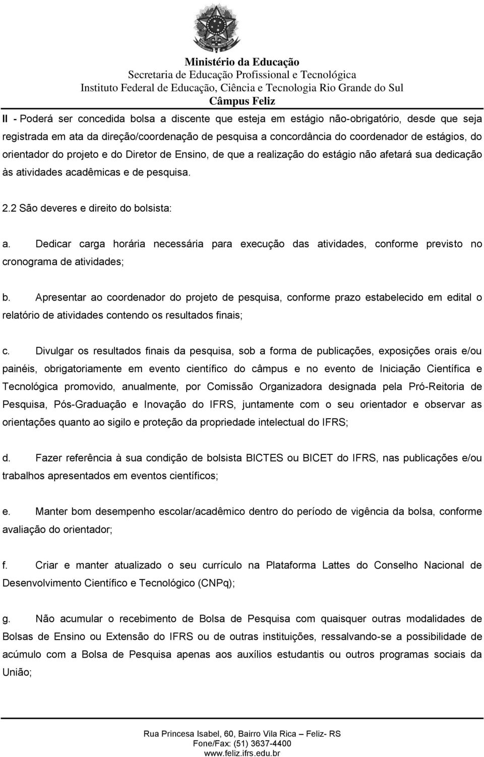 Dedicar carga horária necessária para execução das atividades, conforme previsto no cronograma de atividades; b.