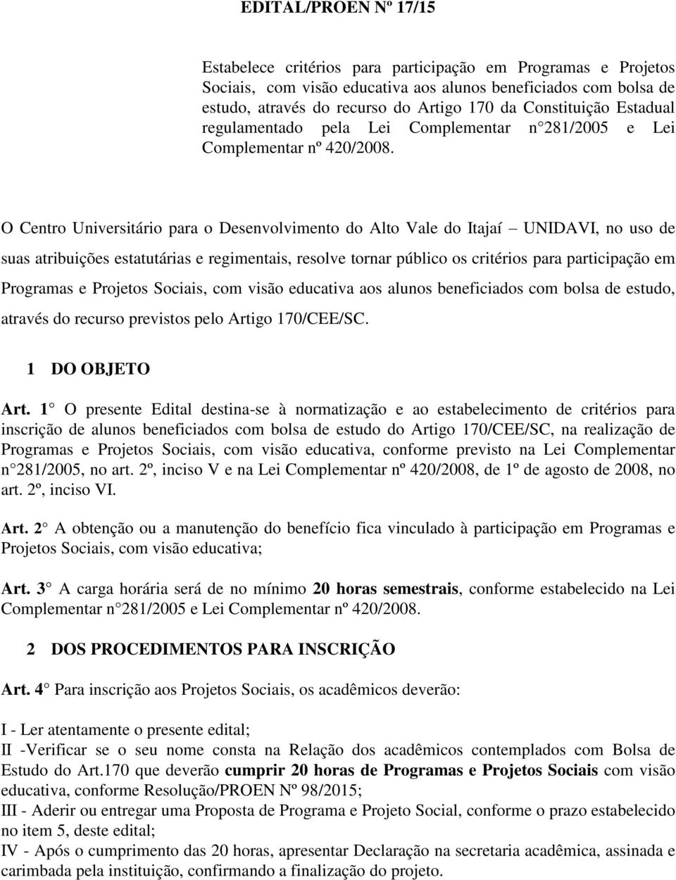 O Centro Universitário para o Desenvolvimento do Alto Vale do Itajaí UNIDAVI, no uso de suas atribuições estatutárias e regimentais, resolve tornar público os critérios para participação em Programas