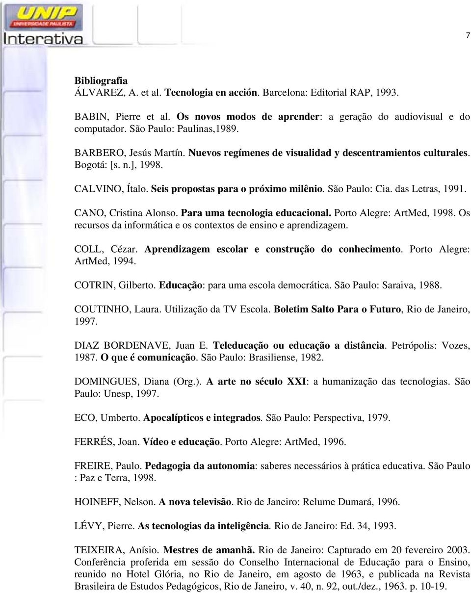 São Paulo: Cia. das Letras, 1991. CANO, Cristina Alonso. Para uma tecnologia educacional. Porto Alegre: ArtMed, 1998. Os recursos da informática e os contextos de ensino e aprendizagem. COLL, Cézar.