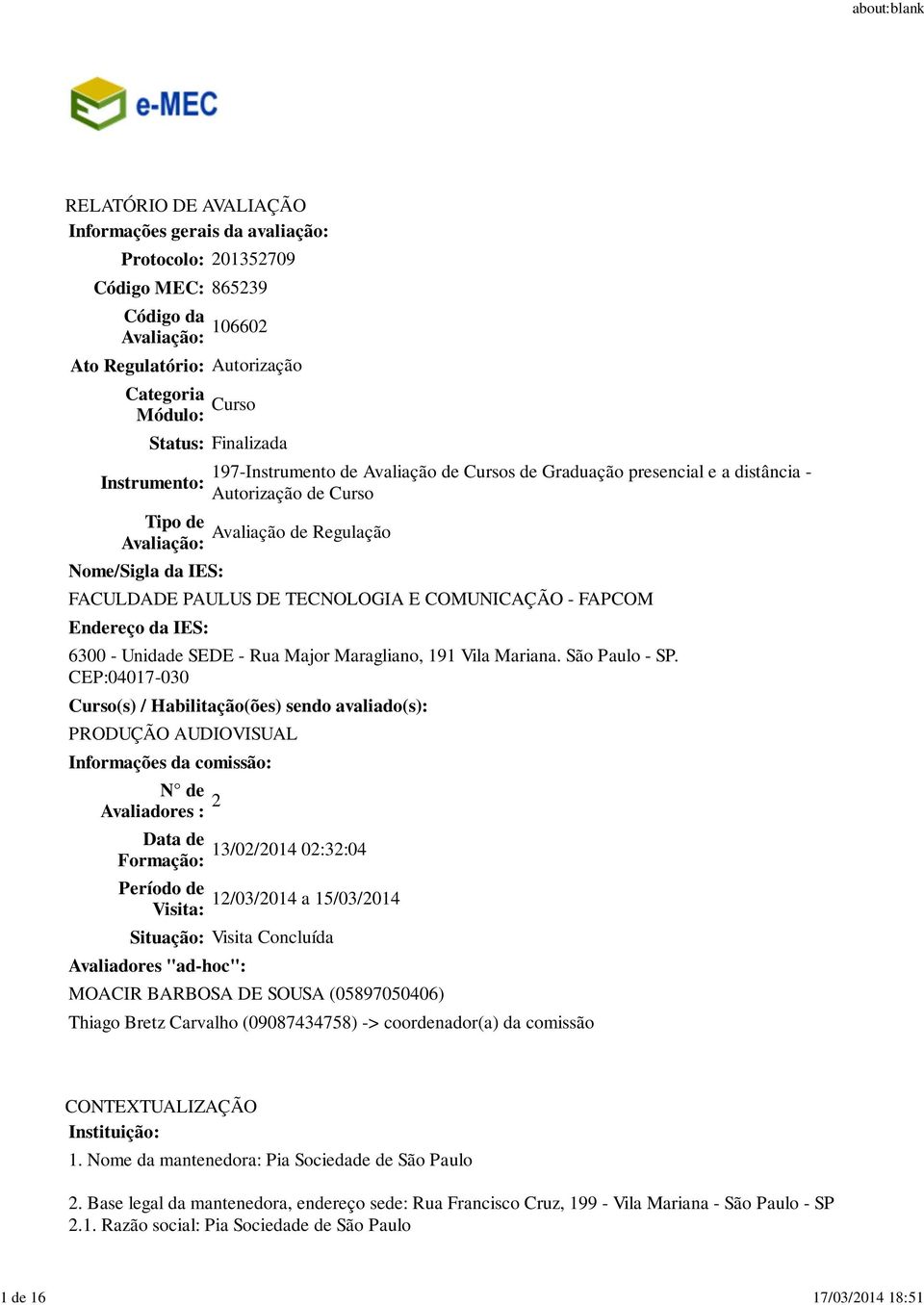 FACULDADE PAULUS DE TECNOLOGIA E COMUNICAÇÃO - FAPCOM Endereço da IES: 6300 - Unidade SEDE - Rua Major Maragliano, 191 Vila Mariana. São Paulo - SP.