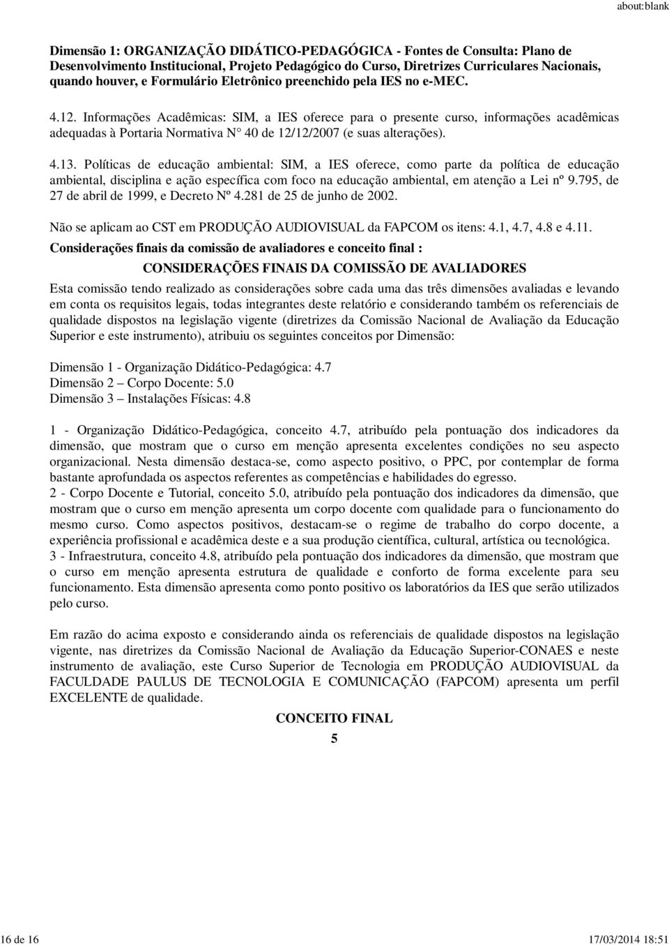 79, de 27 de abril de 1999, e Decreto Nº 4.281 de 2 de junho de 2002. Não se aplicam ao CST em PRODUÇÃO AUDIOVISUAL da FAPCOM os itens: 4.1, 4.7, 4.8 e 4.11.