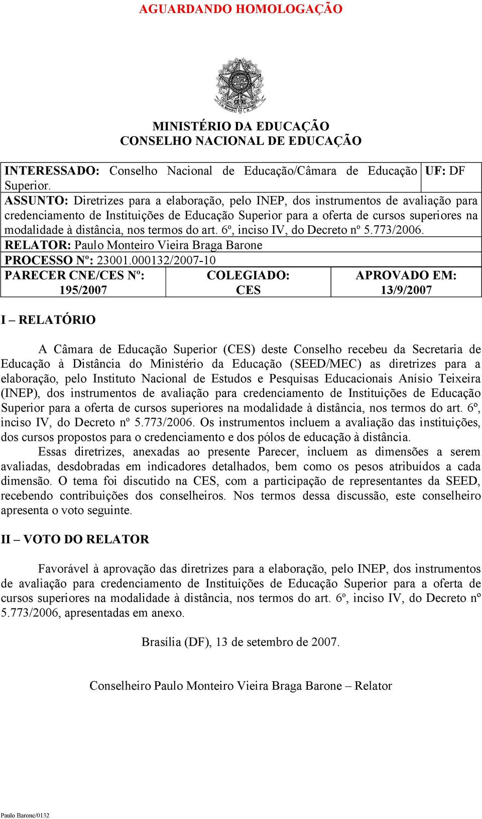 nos termos do art. 6 o, inciso IV, do Decreto n o 5.773/2006. RELATOR: Paulo Monteiro Vieira Braga Barone PROCESSO Nº: 23001.