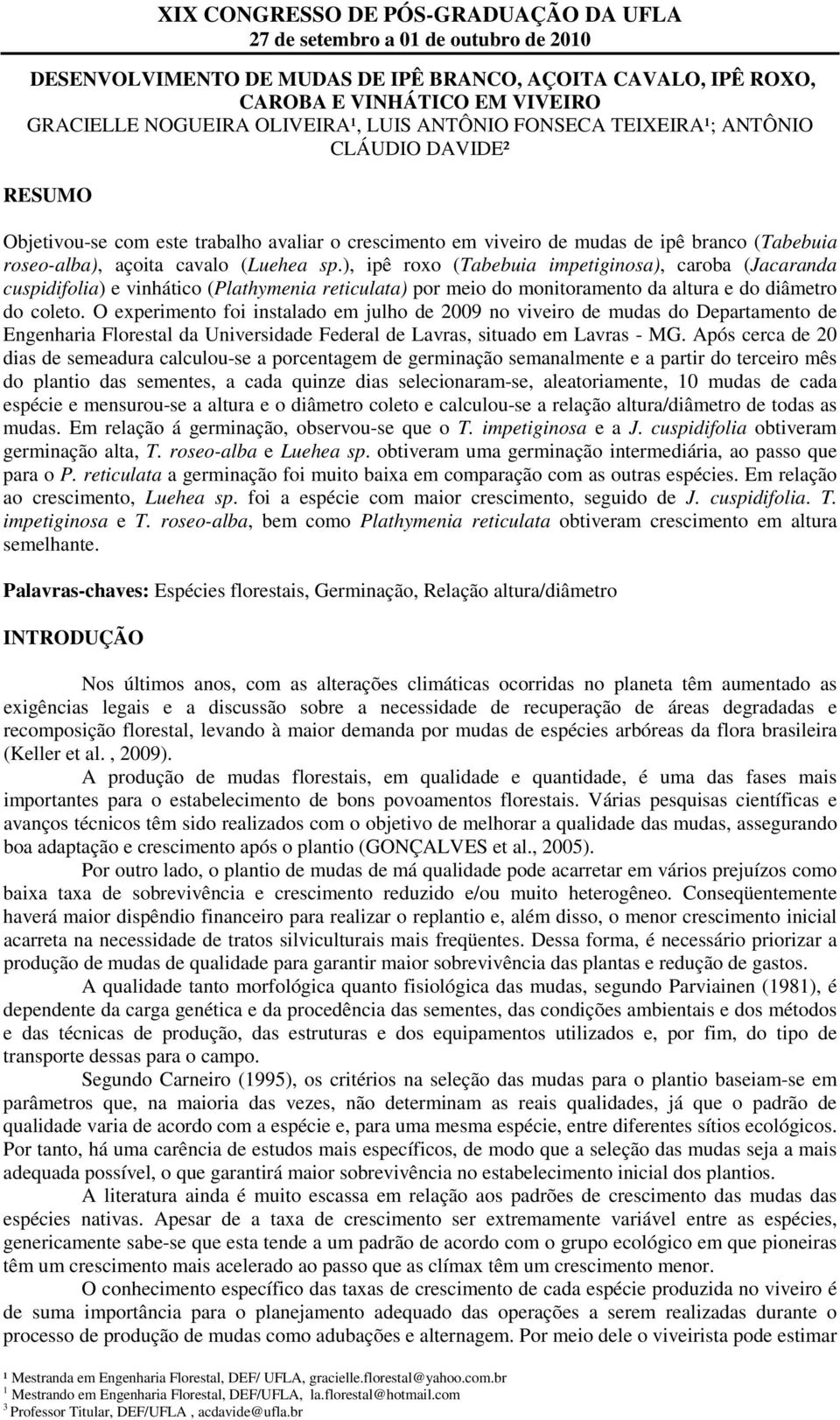 ), ipê roxo (Tabebuia impetiginosa), caroba (Jacaranda cuspidifolia) e vinhático (Plathymenia reticulata) por meio do monitoramento da altura e do diâmetro do coleto.