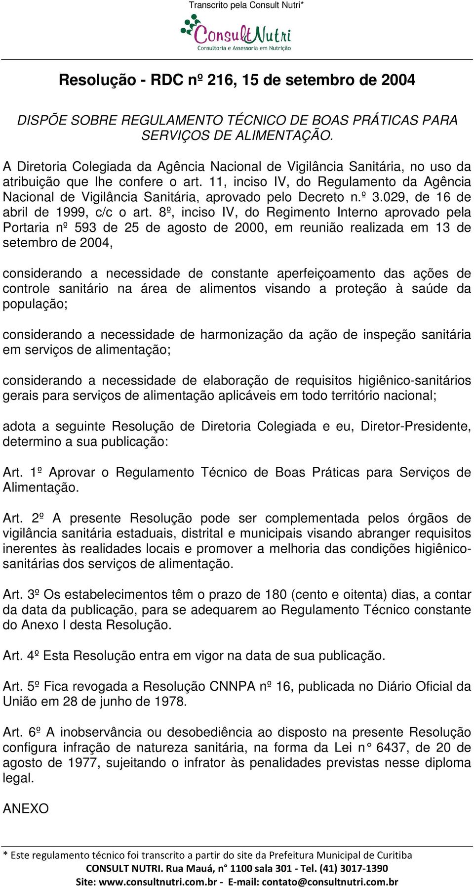 11, inciso IV, do Regulamento da Agência Nacional de Vigilância Sanitária, aprovado pelo Decreto n.º 3.029, de 16 de abril de 1999, c/c o art.