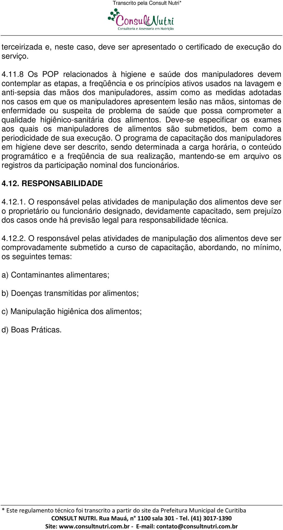 medidas adotadas nos casos em que os manipuladores apresentem lesão nas mãos, sintomas de enfermidade ou suspeita de problema de saúde que possa comprometer a qualidade higiênico-sanitária dos