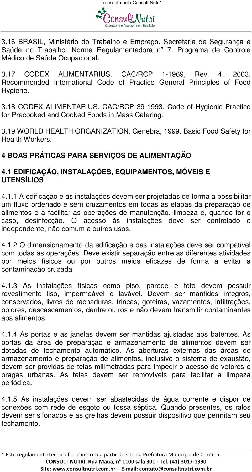 Code of Hygienic Practice for Precooked and Cooked Foods in Mass Catering. 3.19 WORLD HEALTH ORGANIZATION. Genebra, 1999. Basic Food Safety for Health Workers.