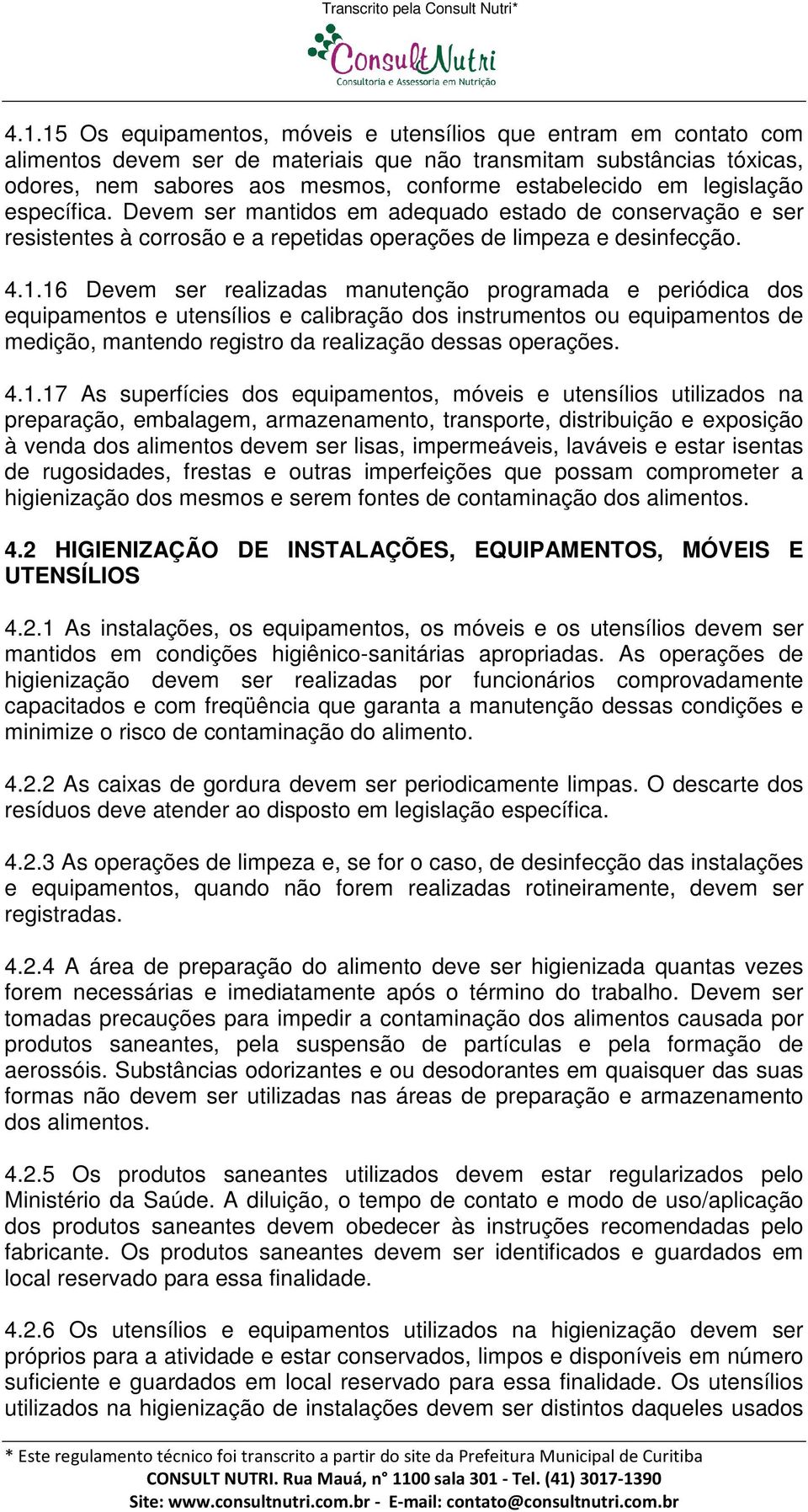 16 Devem ser realizadas manutenção programada e periódica dos equipamentos e utensílios e calibração dos instrumentos ou equipamentos de medição, mantendo registro da realização dessas operações.