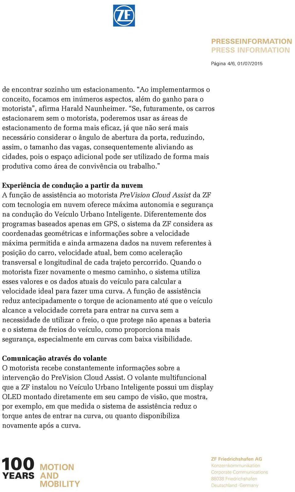 reduzindo, assim, o tamanho das vagas, consequentemente aliviando as cidades, pois o espaço adicional pode ser utilizado de forma mais produtiva como área de convivência ou trabalho.