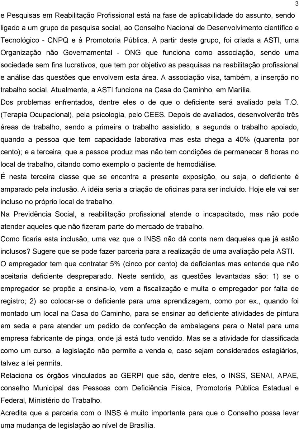 A partir deste grupo, foi criada a ASTI, uma Organização não Governamental - ONG que funciona como associação, sendo uma sociedade sem fins lucrativos, que tem por objetivo as pesquisas na