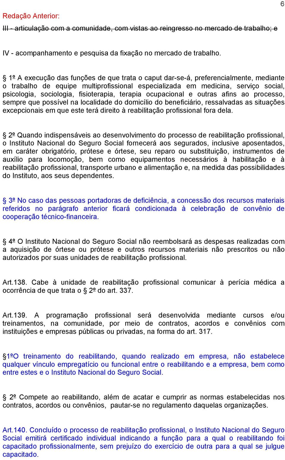 fisioterapia, terapia ocupacional e outras afins ao processo, sempre que possível na localidade do domicílio do beneficiário, ressalvadas as situações excepcionais em que este terá direito à