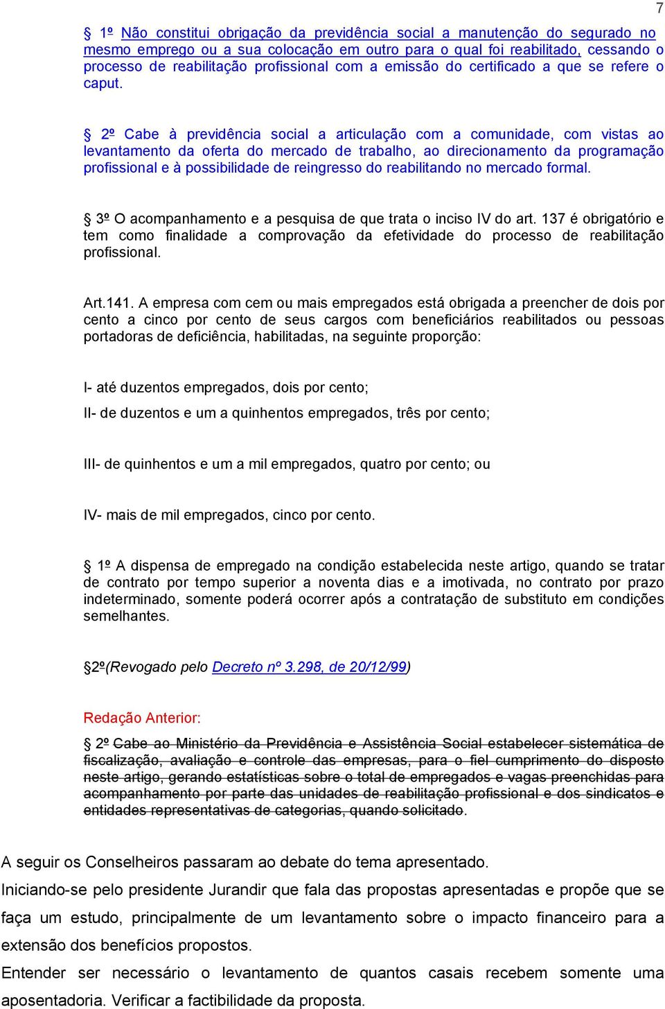 7 2º Cabe à previdência social a articulação com a comunidade, com vistas ao levantamento da oferta do mercado de trabalho, ao direcionamento da programação profissional e à possibilidade de