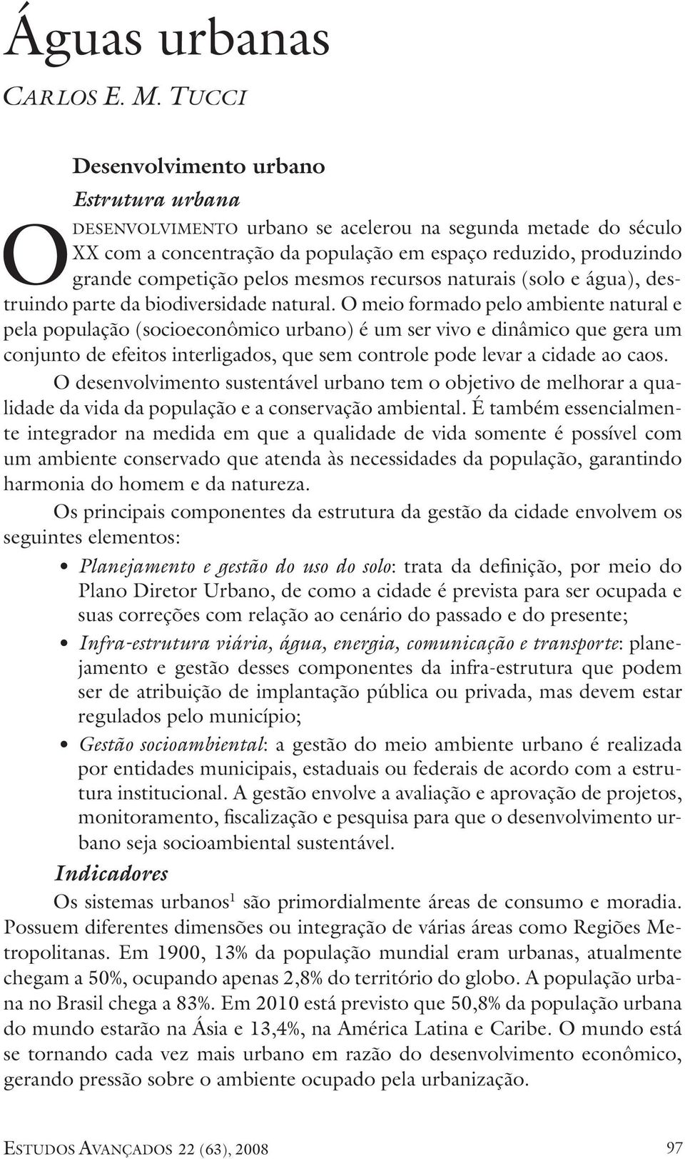 mesmos recursos naturais (solo e água), destruindo parte da biodiversidade natural.