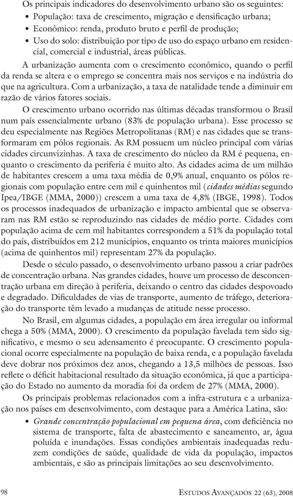 A urbanização aumenta com o crescimento econômico, quando o perfil da renda se altera e o emprego se concentra mais nos serviços e na indústria do que na agricultura.