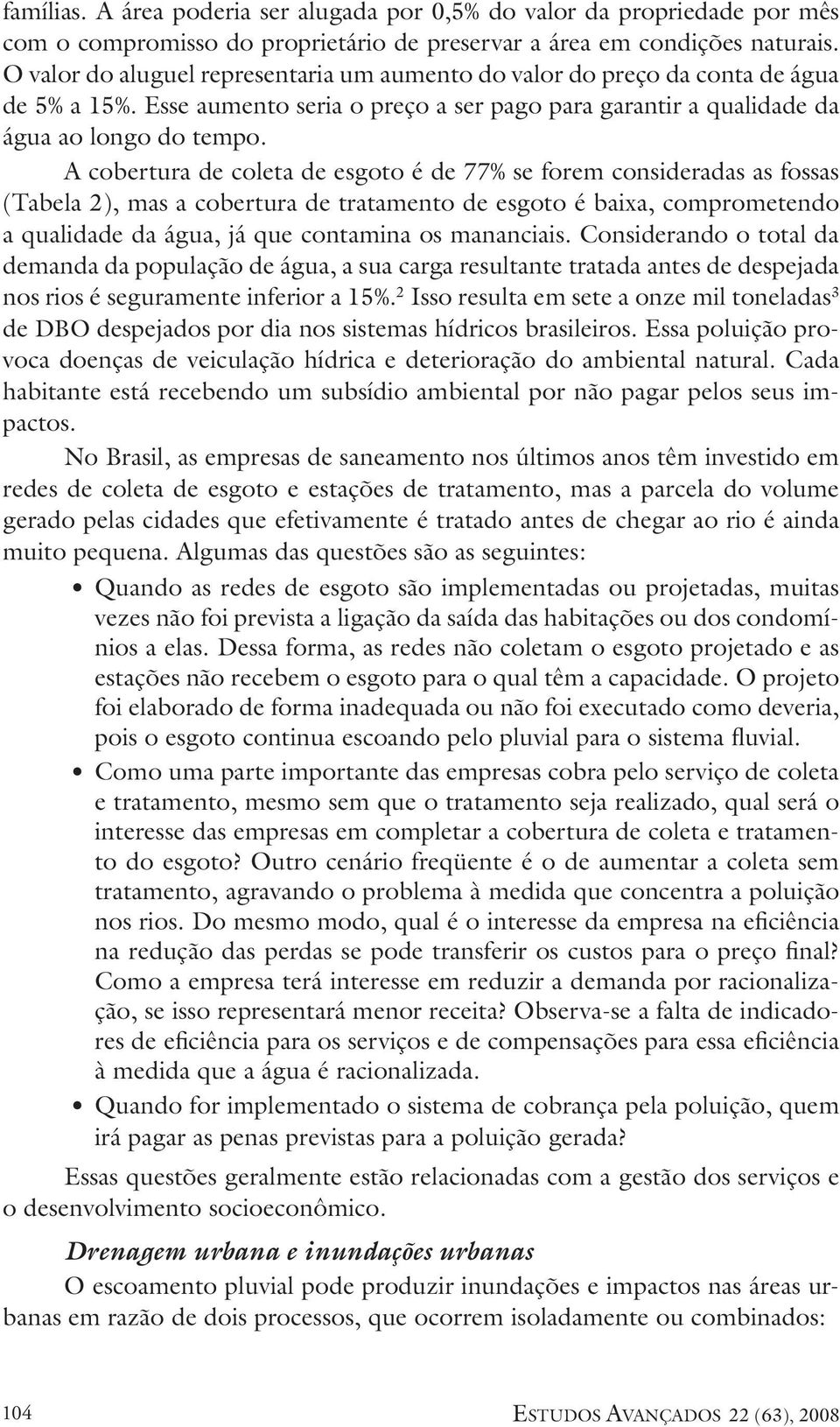 A cobertura de coleta de esgoto é de 77% se forem consideradas as fossas (Tabela 2), mas a cobertura de tratamento de esgoto é baixa, comprometendo a qualidade da água, já que contamina os mananciais.