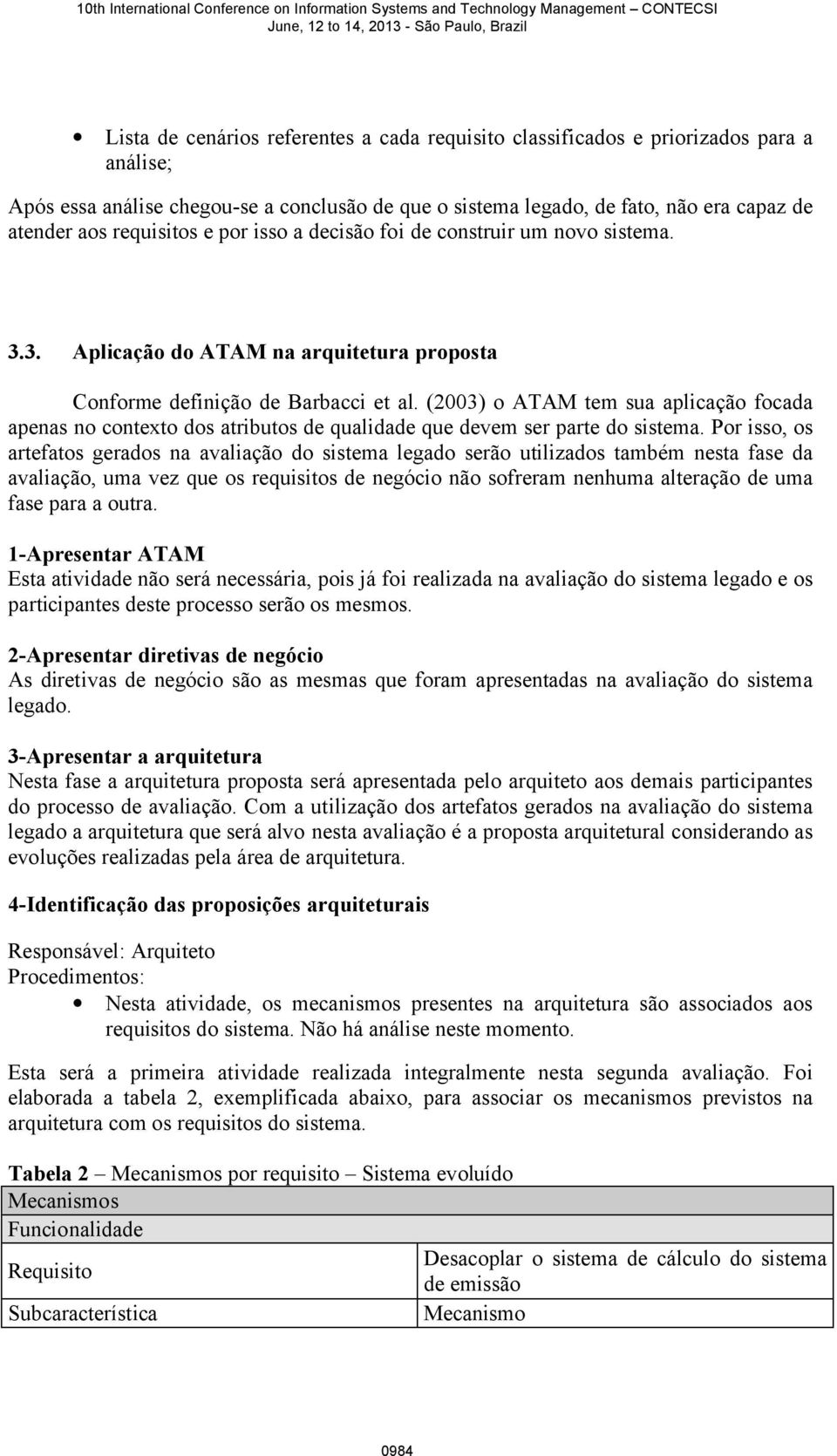 (2003) o ATAM tem sua aplicação focada apenas no contexto dos atributos de qualidade que devem ser parte do sistema.