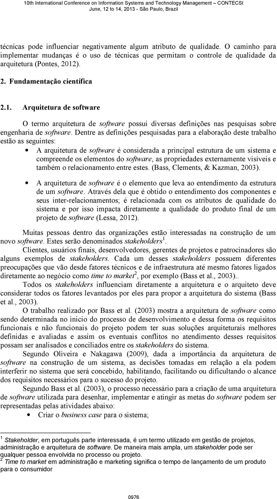 Dentre as definições pesquisadas para a elaboração deste trabalho estão as seguintes: A arquitetura de software é considerada a principal estrutura de um sistema e compreende os elementos do