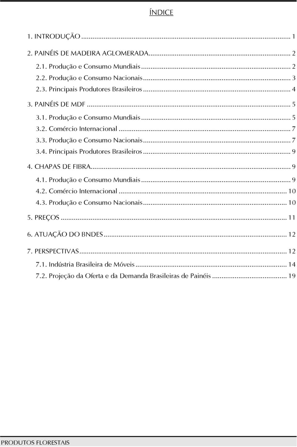 .. 7 3.4. Principais Produtores Brasileiros... 9 4. CHAPAS DE FIBRA... 9 4.1. Produção e Consumo Mundiais... 9 4.2. Comércio Internacional... 10 4.3. Produção e Consumo Nacionais.