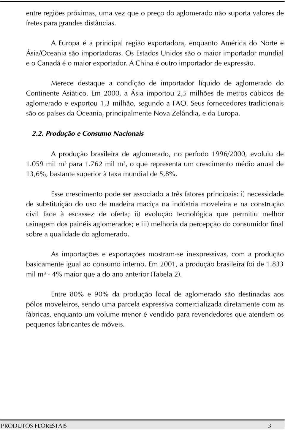 A China é outro importador de expressão. Merece destaque a condição de importador líquido de aglomerado do Continente Asiático.