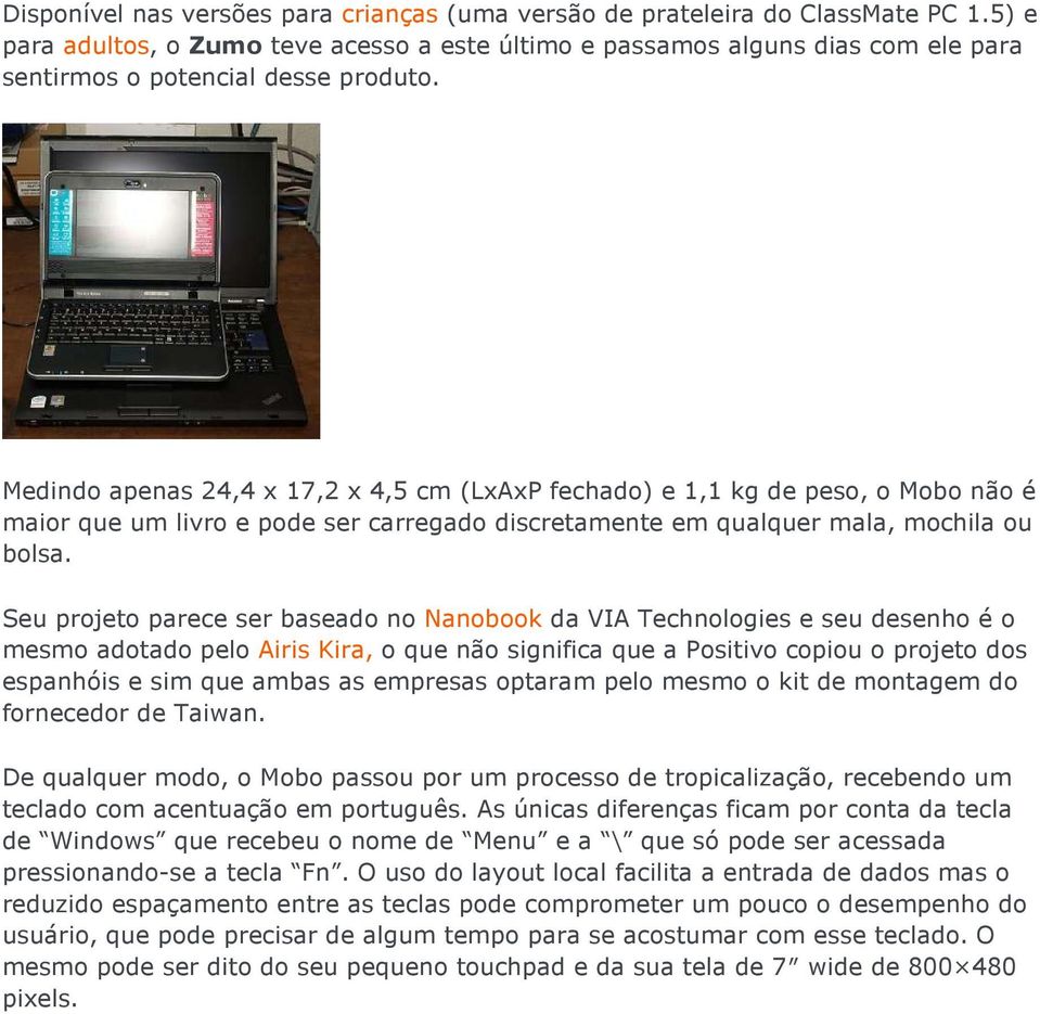 Medindo apenas 24,4 x 17,2 x 4,5 cm (LxAxP fechado) e 1,1 kg de peso, o Mobo não é maior que um livro e pode ser carregado discretamente em qualquer mala, mochila ou bolsa.