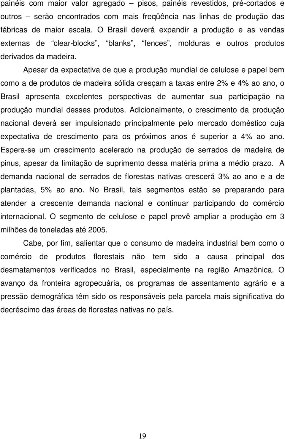 Apesar da expectativa de que a produção mundial de celulose e papel bem como a de produtos de madeira sólida cresçam a taxas entre 2% e 4% ao ano, o Brasil apresenta excelentes perspectivas de