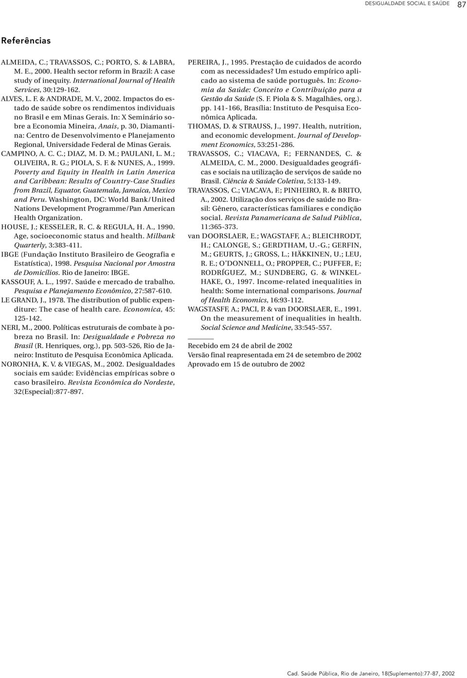 In: X Seminário sobre a Economia Mineira, Anais, p. 30, Diamantina: Centro de Desenvolvimento e Planejamento Regional, Universidade Federal de Minas Gerais. CAMPINO, A. C. C.; DIAZ, M. D. M.; PAULANI, L.