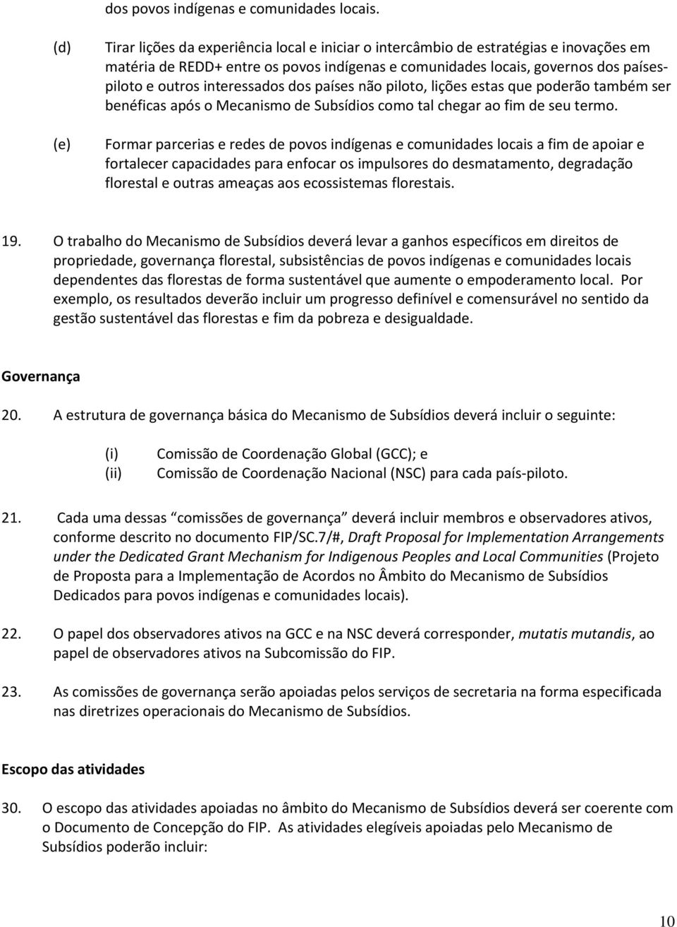 interessados dos países não piloto, lições estas que poderão também ser benéficas após o Mecanismo de Subsídios como tal chegar ao fim de seu termo.