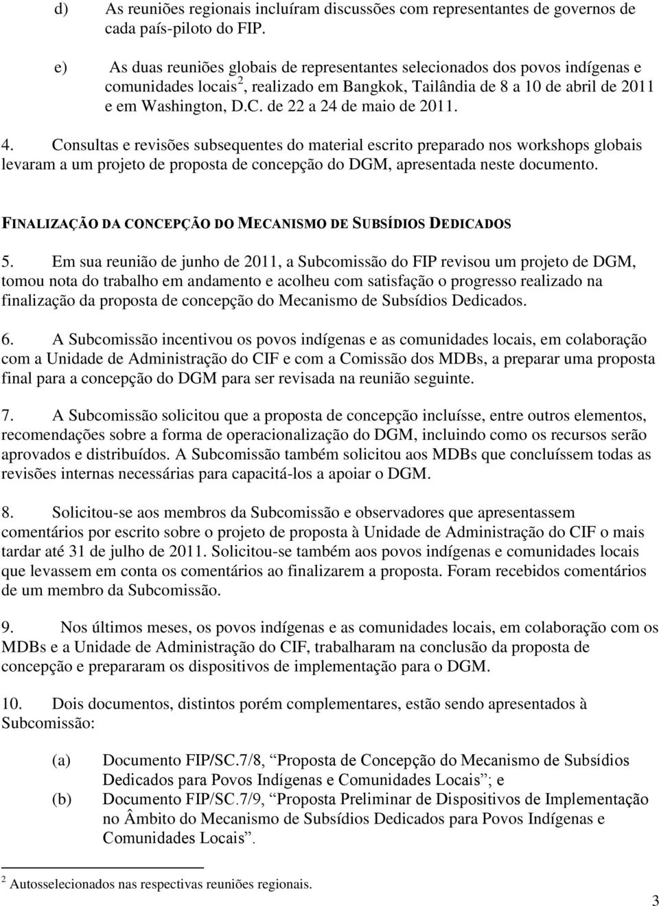 de 22 a 24 de maio de 2011. 4. Consultas e revisões subsequentes do material escrito preparado nos workshops globais levaram a um projeto de proposta de concepção do DGM, apresentada neste documento.