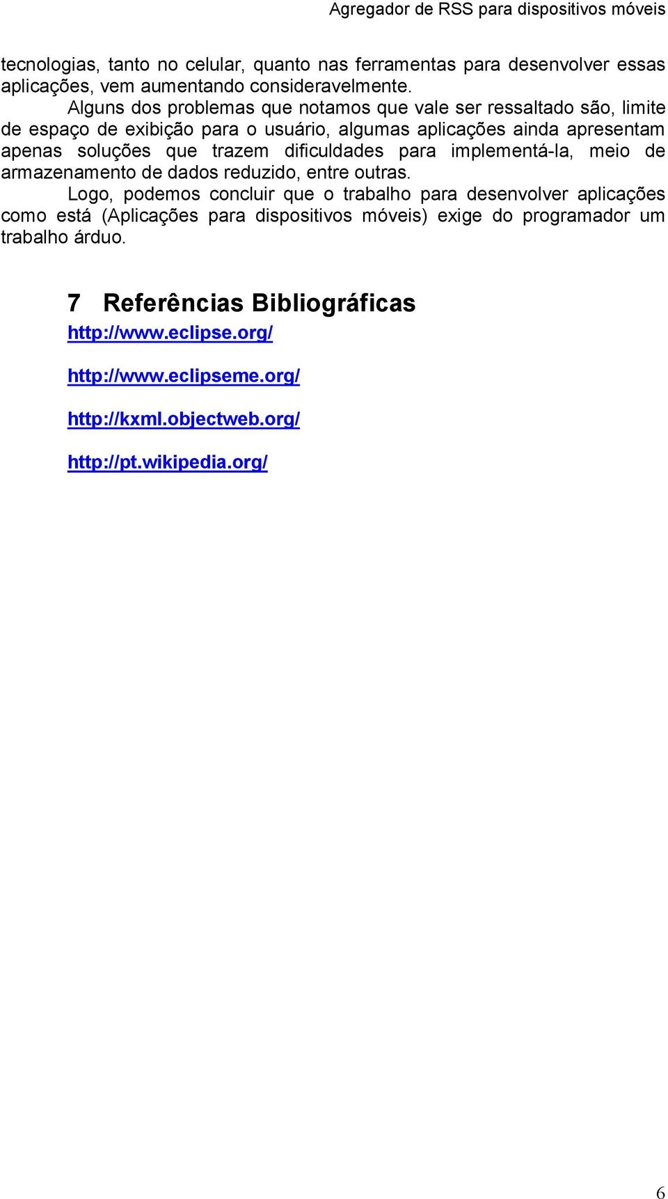 trazem dificuldades para implementá-la, meio de armazenamento de dados reduzido, entre outras.