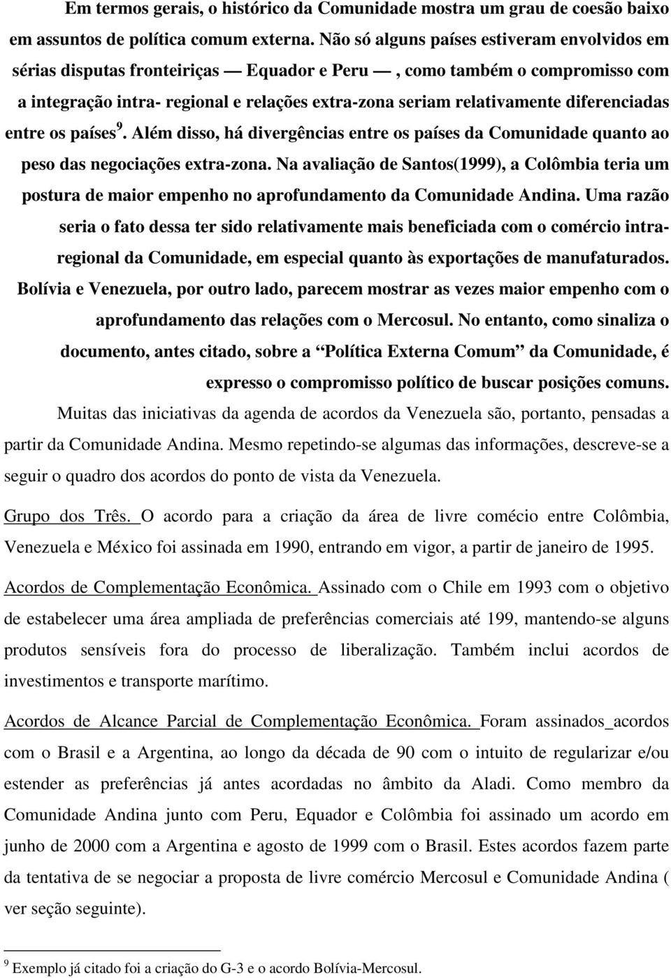 diferenciadas entre os países 9. Além disso, há divergências entre os países da Comunidade quanto ao peso das negociações extra-zona.