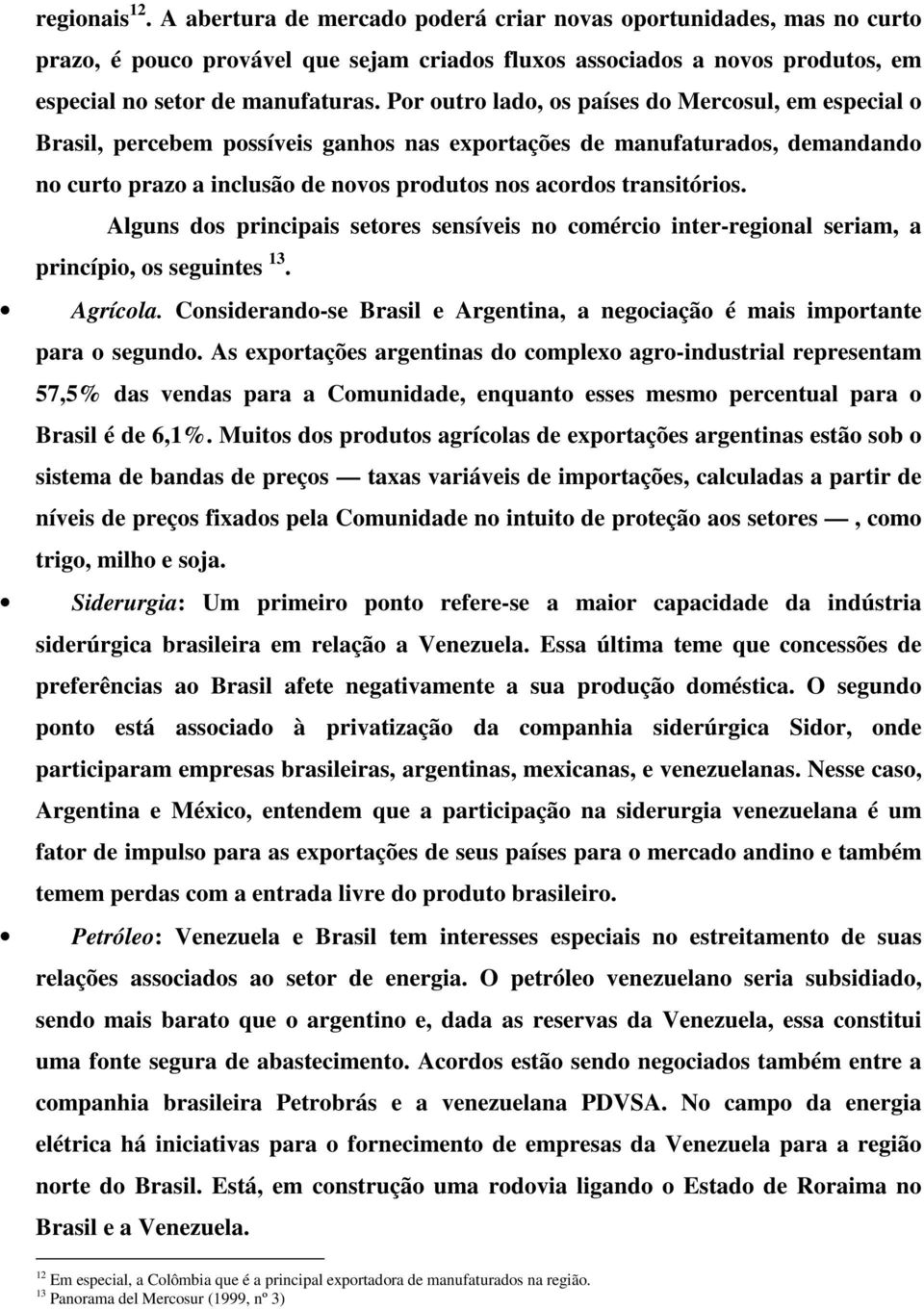 transitórios. Alguns dos principais setores sensíveis no comércio inter-regional seriam, a princípio, os seguintes 13. Agrícola.