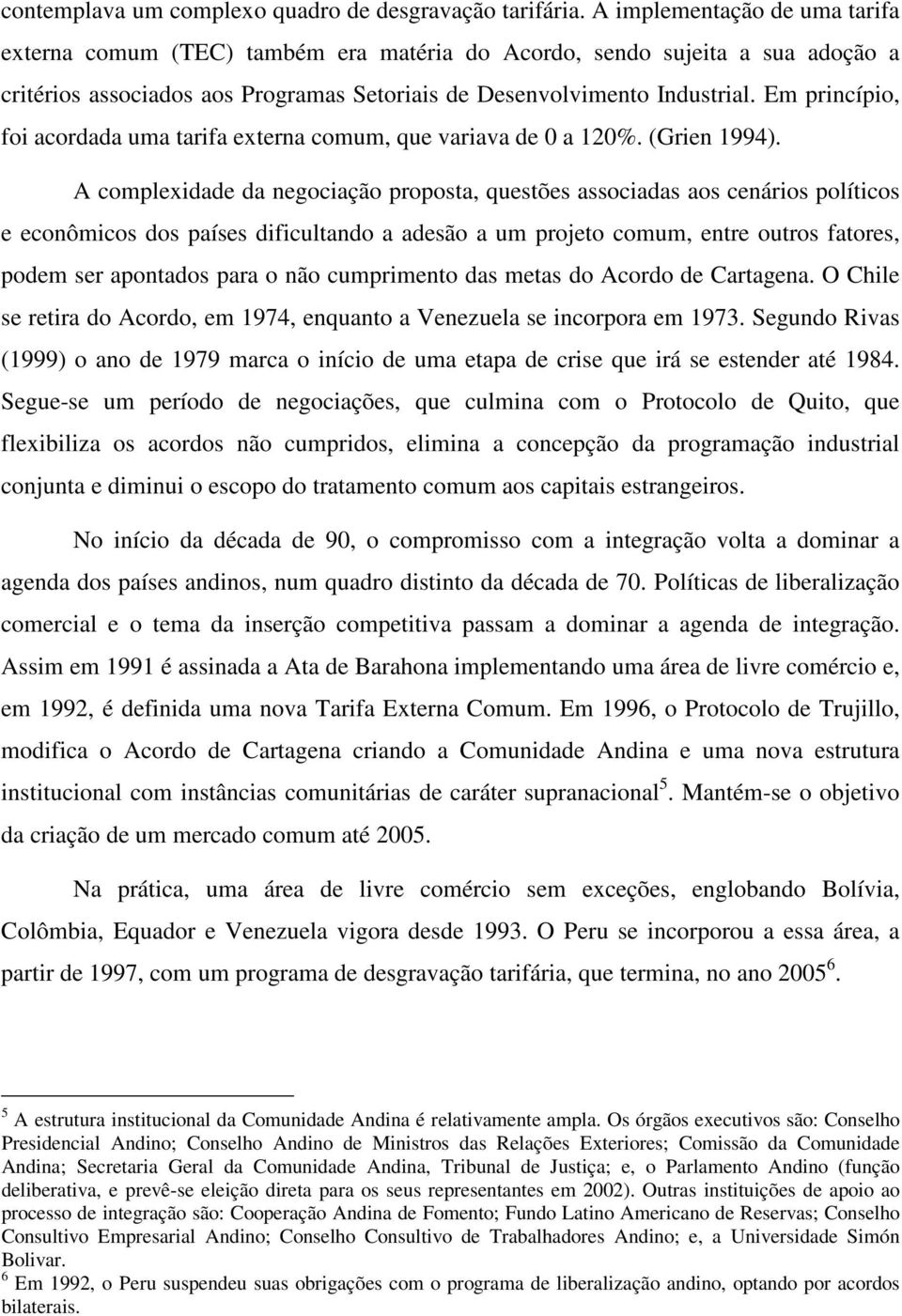 Em princípio, foi acordada uma tarifa externa comum, que variava de 0 a 120%. (Grien 1994).