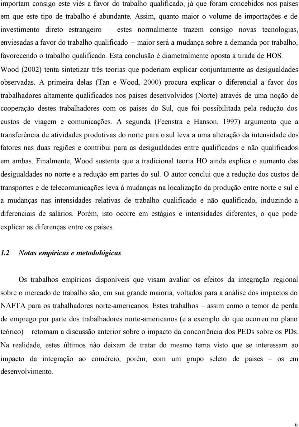 sobre a demanda por trabalho, favorecendo o trabalho qualificado. Esta conclusão é diametralmente oposta à tirada de HOS.