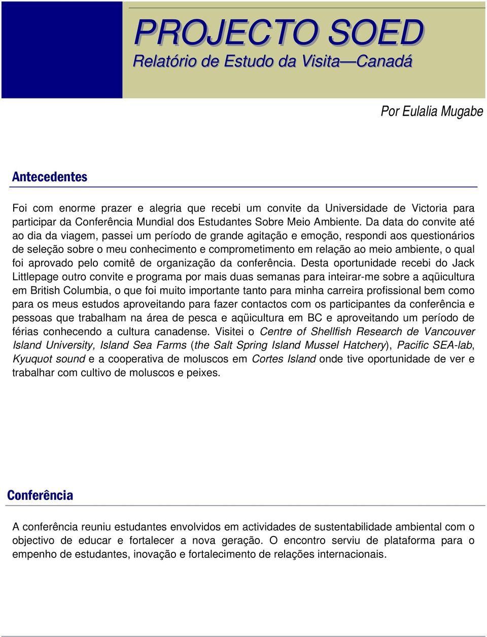 Da data do convite até ao dia da viagem, passei um período de grande agitação e emoção, respondi aos questionários de seleção sobre o meu conhecimento e comprometimento em relação ao meio ambiente, o